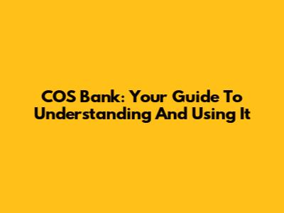 COS Bank: Your Guide To Understanding And Using It