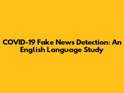 COVID-19 Fake News Detection: An English Language Study