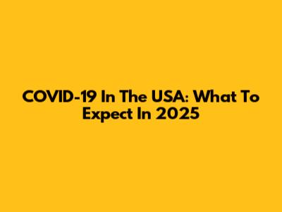 COVID-19 In The USA: What To Expect In 2025