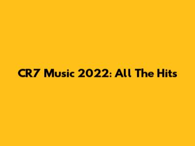 CR7 Music 2022: All The Hits