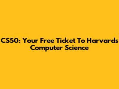 CS50: Your Free Ticket To Harvard's Computer Science