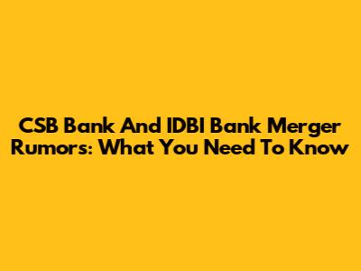 CSB Bank And IDBI Bank Merger Rumors: What You Need To Know