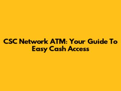 CSC Network ATM: Your Guide To Easy Cash Access