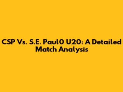 CSP Vs. S.E. Paul0 U20: A Detailed Match Analysis
