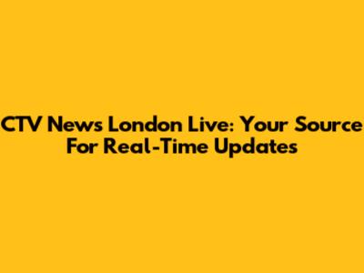 CTV News London Live: Your Source For Real-Time Updates