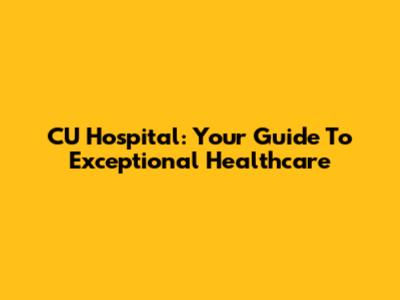 CU Hospital: Your Guide To Exceptional Healthcare