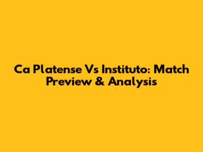 Ca Platense Vs Instituto: Match Preview & Analysis