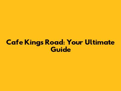 Cafe Kings Road: Your Ultimate Guide