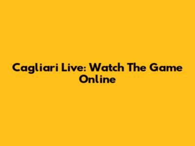 Cagliari Live: Watch The Game Online