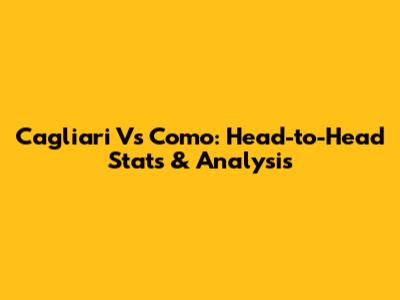 Cagliari Vs Como: Head-to-Head Stats & Analysis