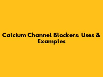 Calcium Channel Blockers: Uses & Examples