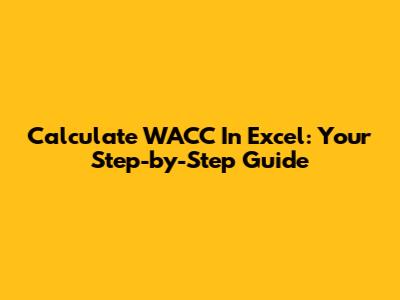 Calculate WACC In Excel: Your Step-by-Step Guide