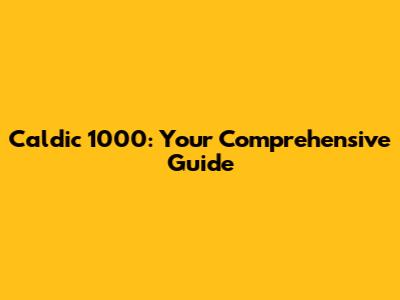 Caldic 1000: Your Comprehensive Guide
