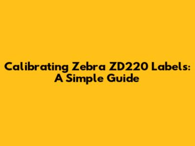 Calibrating Zebra ZD220 Labels: A Simple Guide