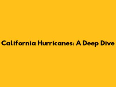 California Hurricanes: A Deep Dive