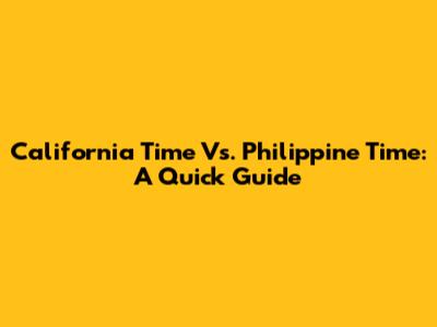 California Time Vs. Philippine Time: A Quick Guide