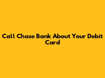 Call Chase Bank About Your Debit Card