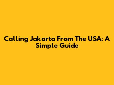 Calling Jakarta From The USA: A Simple Guide