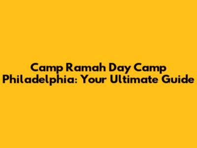 Camp Ramah Day Camp Philadelphia: Your Ultimate Guide