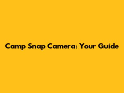 Camp Snap Camera: Your Guide