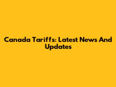 Canada Tariffs: Latest News And Updates