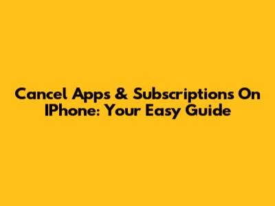 Cancel Apps & Subscriptions On IPhone: Your Easy Guide