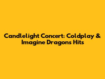 Candlelight Concert: Coldplay & Imagine Dragons Hits