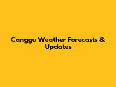 Canggu Weather Forecasts & Updates