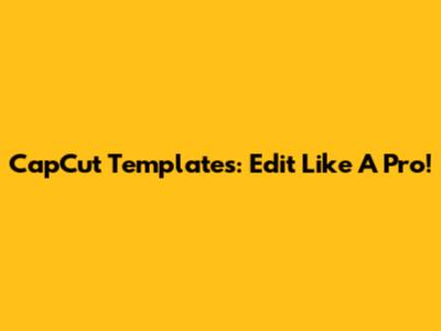CapCut Templates: Edit Like A Pro!