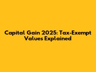 Capital Gain 2025: Tax-Exempt Values Explained