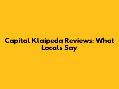 Capital Klaipeda Reviews: What Locals Say
