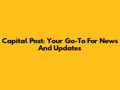Capital Post: Your Go-To For News And Updates
