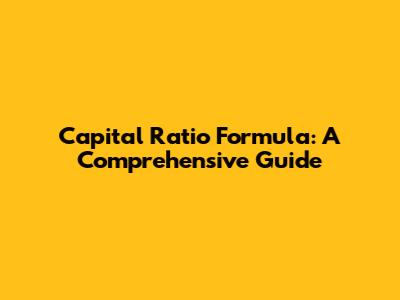 Capital Ratio Formula: A Comprehensive Guide