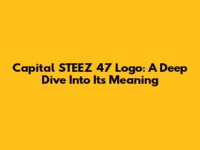 Capital STEEZ 47 Logo: A Deep Dive Into Its Meaning