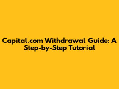 Capital.com Withdrawal Guide: A Step-by-Step Tutorial