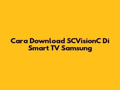Cara Download SCVisionC Di Smart TV Samsung