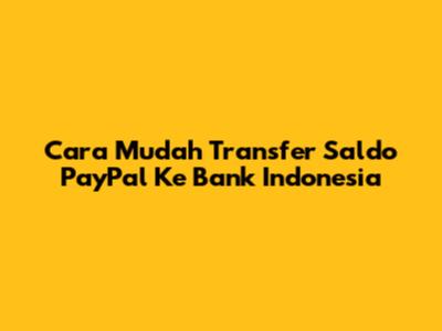 Cara Mudah Transfer Saldo PayPal Ke Bank Indonesia