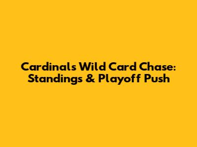 Cardinals' Wild Card Chase: Standings & Playoff Push