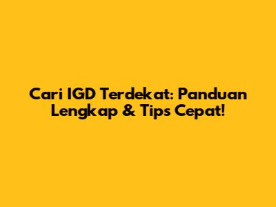 Cari IGD Terdekat: Panduan Lengkap & Tips Cepat!