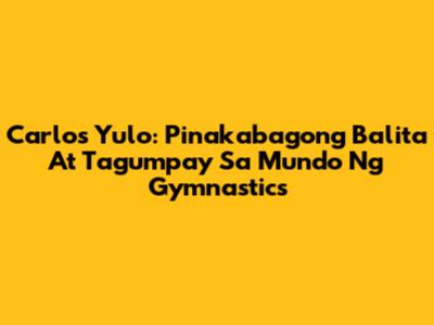 Carlos Yulo: Pinakabagong Balita At Tagumpay Sa Mundo Ng Gymnastics