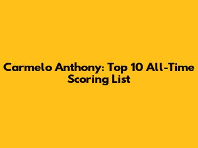 Carmelo Anthony: Top 10 All-Time Scoring List