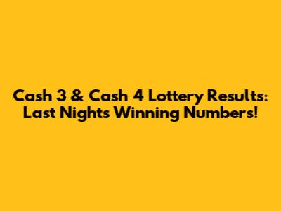 Cash 3 & Cash 4 Lottery Results: Last Night's Winning Numbers!