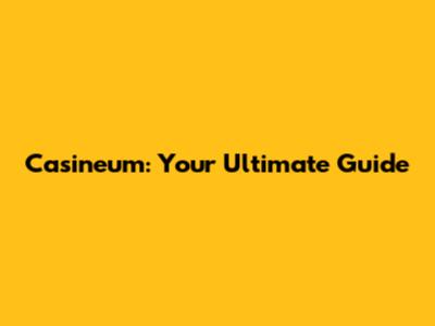 Casineum: Your Ultimate Guide