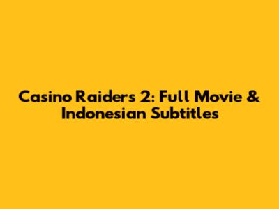Casino Raiders 2: Full Movie & Indonesian Subtitles
