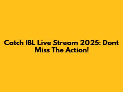 Catch IBL Live Stream 2025: Don't Miss The Action!