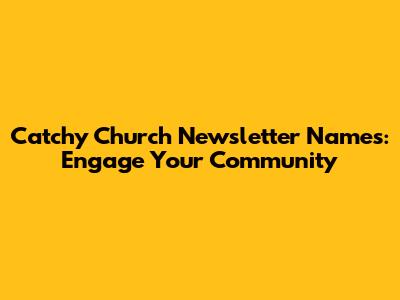 Catchy Church Newsletter Names: Engage Your Community