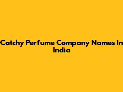 Catchy Perfume Company Names In India