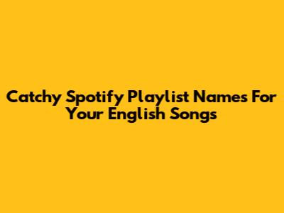 Catchy Spotify Playlist Names For Your English Songs