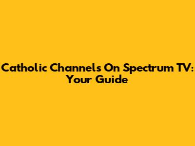 Catholic Channels On Spectrum TV: Your Guide