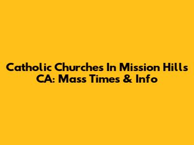 Catholic Churches In Mission Hills CA: Mass Times & Info